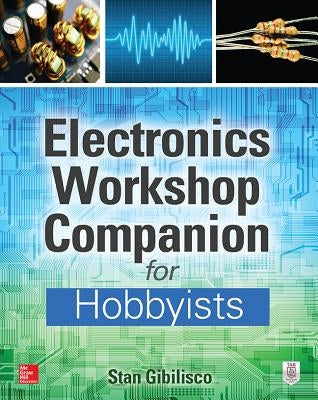 Electronics Workshop Companion for Hobbyists by Gibilisco, Stan