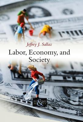 Labor, Economy, and Society by Sallaz, Jeffrey J.