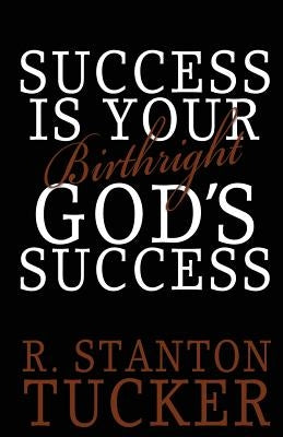Success Is Your Birthright God's Success by Tucker, R. Stanton