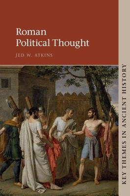 Roman Political Thought by Atkins, Jed W.