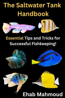 The Saltwater Tank Handbook: Essential Tips and Tricks for Successful Fishkeeping by Mahmoud, Ehab