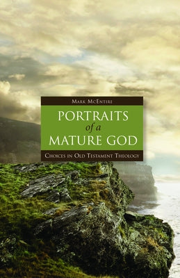 Portraits of a Mature God: Choices in Old Testament Theology by McEntire, Mark
