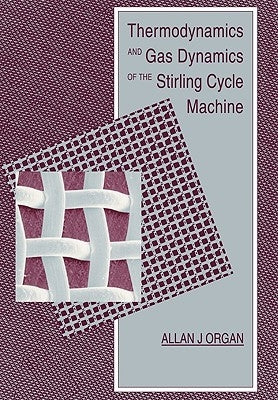 Thermodynamics and Gas Dynamics of the Stirling Cycle Machine by Organ, Allan J.