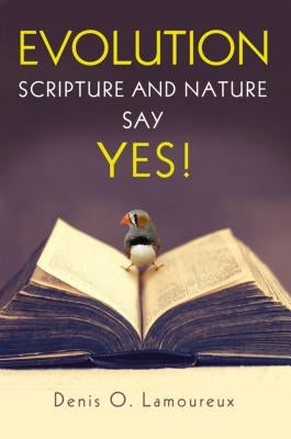 Evolution: Scripture and Nature Say Yes by Lamoureux, Denis