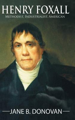 Henry Foxall: Methodist, Industrialist, American by Donovan, Jane