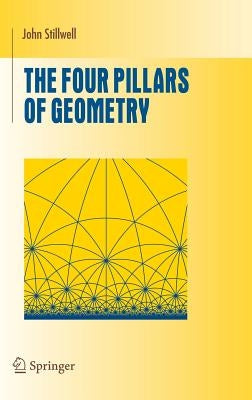 The Four Pillars of Geometry by Stillwell, John