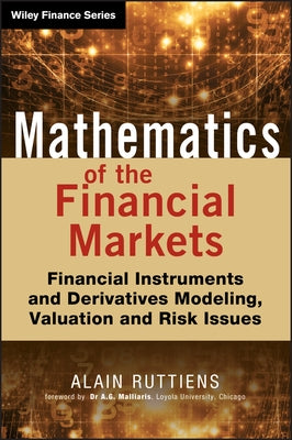 Mathematics of the Financial Markets: Financial Instruments and Derivatives Modelling, Valuation and Risk Issues by Ruttiens, Alain