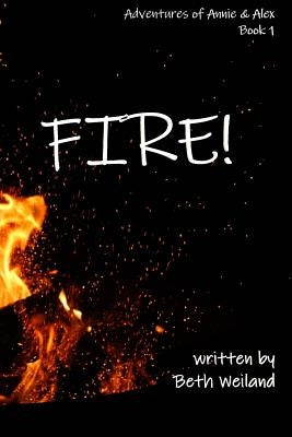 Fire!: Adventures of Annie & Alex by Weiland, Beth