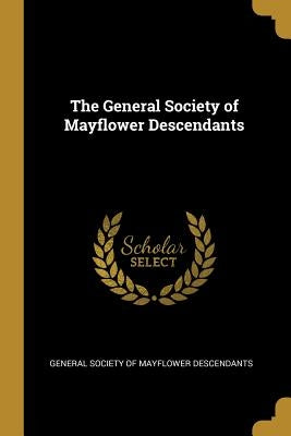 The General Society of Mayflower Descendants by General Society of Mayflower Descendants