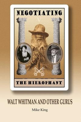 Negotiating the Hierophant: Walt Whitman and other Gurus by King, Mike
