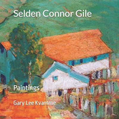 Selden Connor Gile: Paintings by Kvamme, Gary Lee