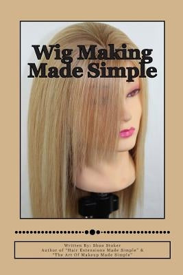 Wig Making Made Simple by Stoker, Shon