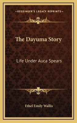 The Dayuma Story: Life Under Auca Spears by Wallis, Ethel Emily