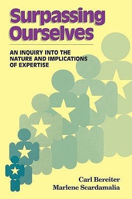 Surpassing Ourselves: An Enquiry Into the Nature and Implications of Expertise by Bereiter, Carl