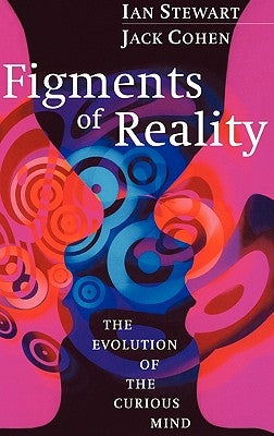 Figments of Reality: The Evolution of the Curious Mind by Stewart, Ian
