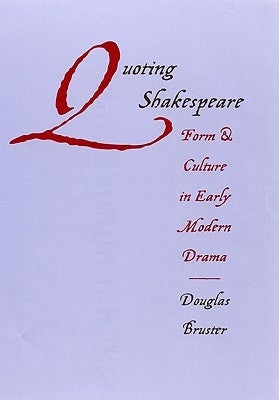 Quoting Shakespeare: Form and Culture in Early Modern Drama by Bruster, Douglas