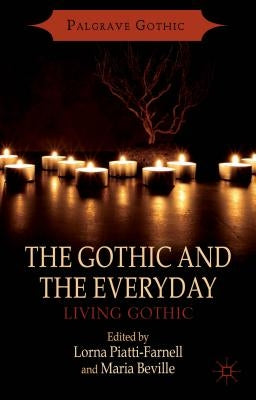 The Gothic and the Everyday: Living Gothic by Piatti-Farnell, L.