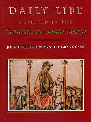 Daily Life Depicted in the Cantigas de Santa Maria by Keller, John E.