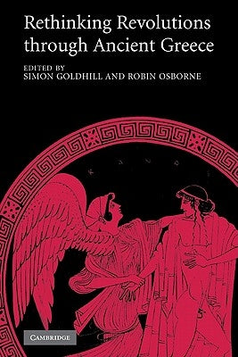 Rethinking Revolutions Through Ancient Greece by Goldhill, Simon