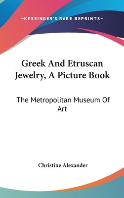 Greek and Etruscan Jewelry, a Picture Book: The Metropolitan Museum of Art by Alexander, Christine