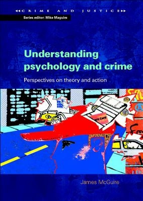 Understanding Psychology and Crime: Perspectives on Theory and Action by McGuire, James