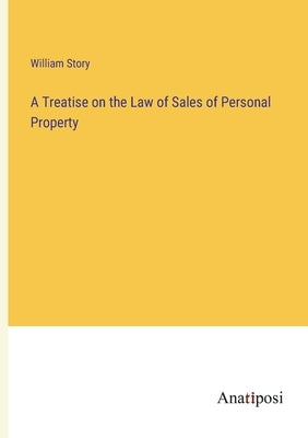 A Treatise on the Law of Sales of Personal Property by Story, William