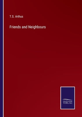 Friends and Neighbours by Arthus, T. S.