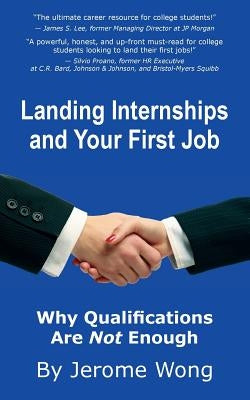 Landing Internships and Your First Job: Why Qualifications Are Not Enough by Wong, Jerome