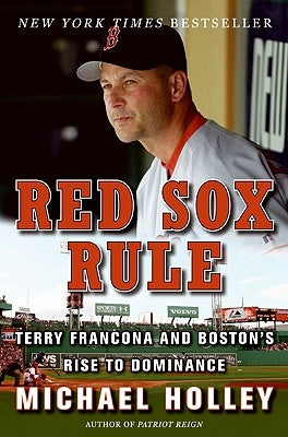 Red Sox Rule: Terry Francona and Boston's Rise to Dominance by Holley, Michael