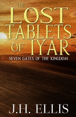 The Lost Tablets of Iyar by Ellis, J. H.