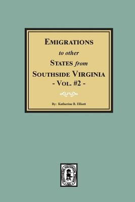 Emigrations to Other States from Southside Virginia - Vol. #2. by Elliott, Katherine B.