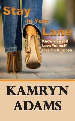 Stay In Your Lane: Know Yourself. Love Yourself. Live On Purpose. by Adams, Kamryn