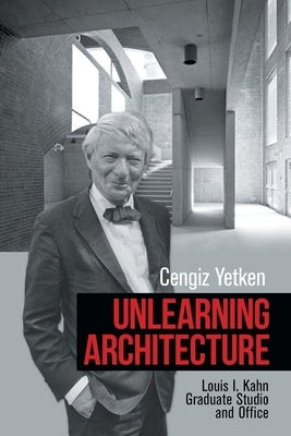 Unlearning Architecture: Louis I. Kahn Graduate Studio and Office by Yetken, Cengiz