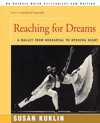 Reaching for Dreams: A Ballet from Rehearsal to Opening Night by Kuklin, Susan