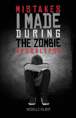 Mistakes I Made During the Zombie Apocalypse by Tranchell, T. J.