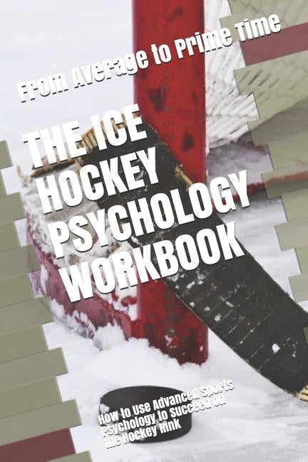 The Ice Hockey Psychology Workbook: How to Use Advanced Sports Psychology to Succeed on the Hockey Rink by Uribe Masep, Danny