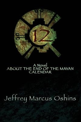 12: a Novel About the End of the Mayan Calendar by Oshins, Jeffrey Oshins