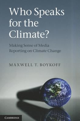 Who Speaks for the Climate? by Boykoff, Maxwell T.