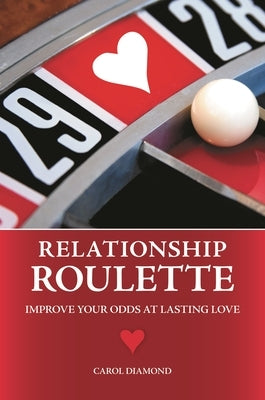 Relationship Roulette: Improve Your Odds at Lasting Love by Diamond, Carol