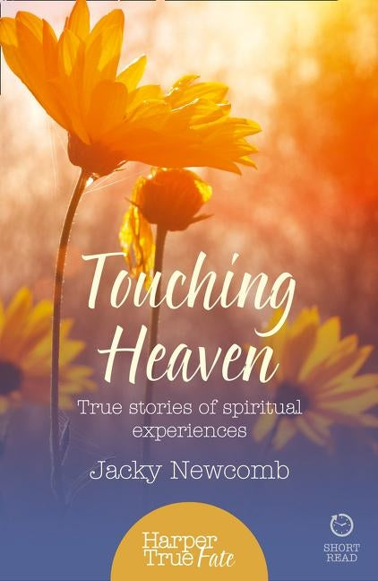 Touching Heaven: True stories of spiritual experiences by Newcomb, Jacky