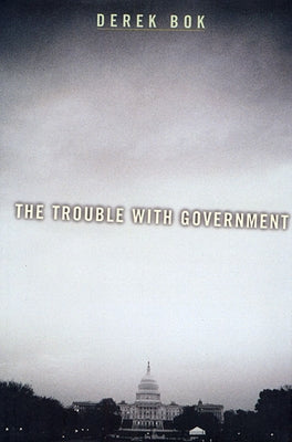 The Trouble with Government by Bok, Derek Curtis