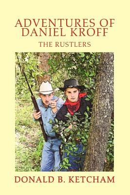 Adventures of Daniel Kroff: The Rustlers by Kethcam, Donald B.