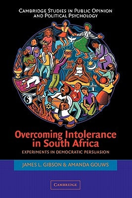 Overcoming Intolerance in South Africa: Experiments in Democratic Persuasion by Gibson, James L.