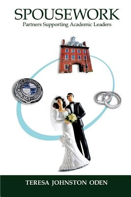 Spousework: Partners Supporting Academic Leaders by Oden, Teresa Johnston