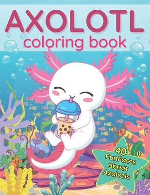 Axolotl Coloring Book: 40 Fun Facts about this Exotic Animals Cute Book for Kids Kawaii Style by More, Agnes