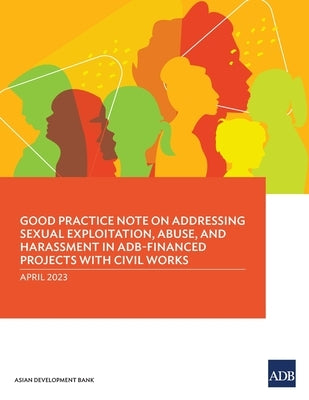 Good Practice Note on Addressing Sexual Exploitation, Abuse, and Harassment in ADB-Financed Projects with Civil Works by Asian Development Bank