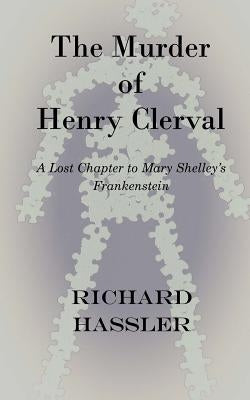 The Murder of Henry Clerval: A Lost Chapter to Mary Shelley's Frankenstein by Hassler, Richard