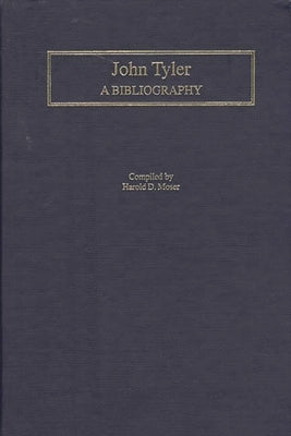 John Tyler: A Bibliography by Moser, Harold D.
