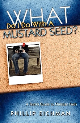 What Do I Do With a Mustard Seed? by Eichman, Phillip