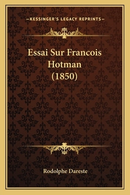 Essai Sur Francois Hotman (1850) by Dareste, Rodolphe